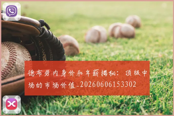 德布劳内身价和年薪揭秘：顶级中场的市场价值_20260606153302