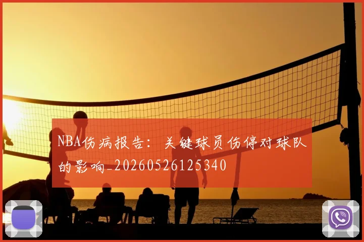 NBA伤病报告:关键球员伤停对球队的影响_20260526125340