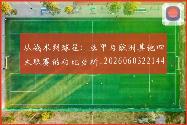 从战术到球星：法甲与欧洲其他四大联赛的对比分析_20260603221445