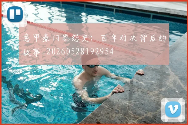 意甲豪门恩怨史：百年对决背后的故事_20260528192954