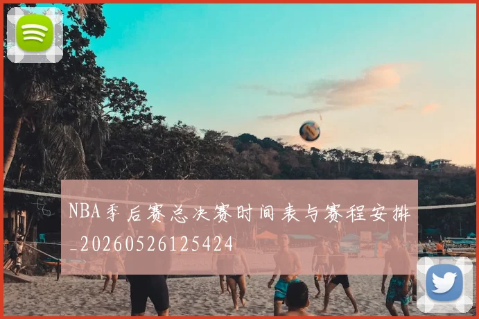 NBA季后赛总决赛时间表与赛程安排_20260526125424